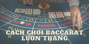 Cách chơi Baccarat luôn thắng