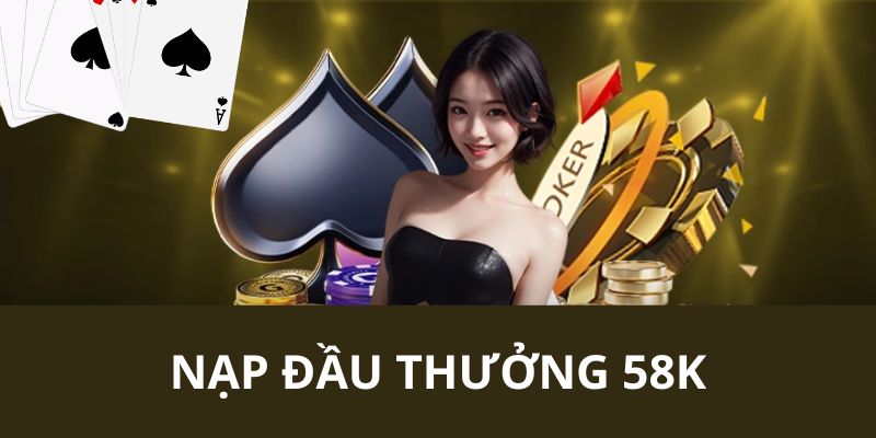 Hướng dẫn các bạn hội viên tham gia chương trình nạp đầu thưởng 58k