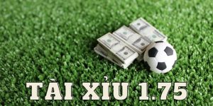 Kèo tài xỉu 1.75